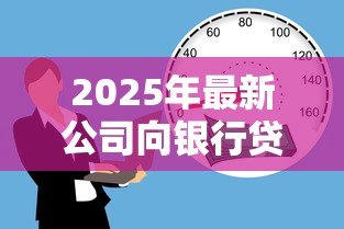 2025年最新公司向银行贷款:企业融资如何选择银行借贷方案 2025年最新公司向银行贷款:企业融资如何选择银行借贷方案