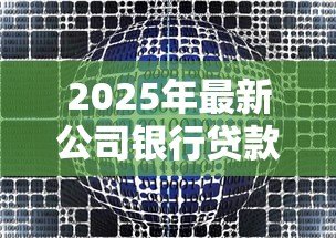 2025年最新公司银行贷款：企业融资如何选择适合的贷款方案
