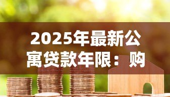 2025年最新公寓贷款年限:购买公寓最长能分期多少年 2025年最新公寓贷款年限:购买公寓最长能分期多少年