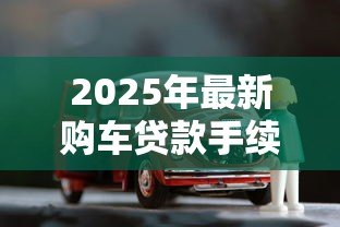 2025年最新购车贷款手续费:贷款买车需要支付哪些额外费用 2025年最新购车贷款手续费:贷款买车需要支付哪些额外费用