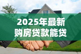 2025年最新购房贷款能贷多少：公积金贷款额度最高可申请多少？