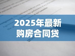 2025年最新购房合同贷款：房贷合同需要注意哪些条款