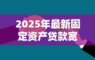 2025年最新固定资产贷款宽限期：固定资产贷款还款缓冲期有多长