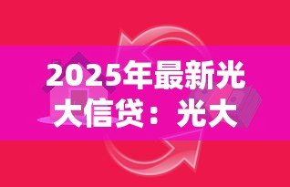 2025年最新光大信贷:光大银行信用贷款如何申请 2025年最新光大信贷:光大银行信用贷款如何申请