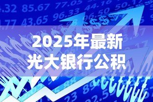 2025年最新光大银行公积金贷款:光大公积金贷款如何申请? 2025年最新光大银行公积金贷款:光大公积金贷款如何申请?
