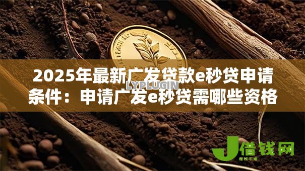 2025年最新广发贷款e秒贷申请条件：申请广发e秒贷需哪些资格