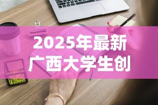 2025年最新广西大学生创业贷款：广西高校毕业生如何申请创业贷款