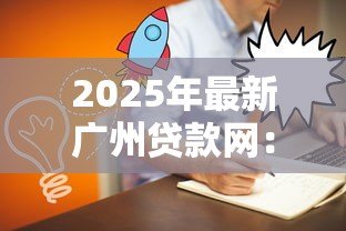 2025年最新广州贷款网：广州哪里可以快速申请贷款