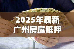 2025年最新广州房屋抵押贷款：广州房产抵押贷利率最低多少