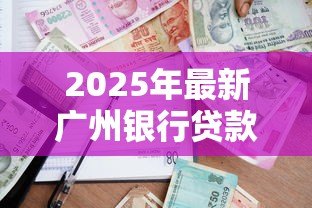 2025年最新广州银行贷款：广州银行个人贷款如何申请