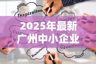 2025年最新广州中小企业贷款:广州小微企业融资有哪些渠道 2025年最新广州中小企业贷款:广州小微企业融资有哪些渠道