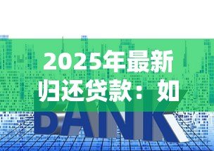 2025年最新归还贷款：如何提前还清房贷更划算