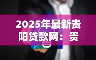 2025年最新贵阳贷款网：贵阳哪里可以快速申请贷款