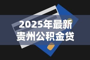2025年最新贵州公积金贷款额度：贵州公积金最高可贷多少