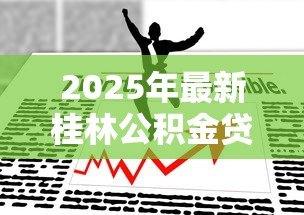 2025年最新桂林公积金贷款政策：桂林公积金贷款新政有哪些调整变化