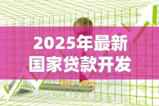 2025年最新国家贷款开发银行:政策性金融机构如何助力经济发展 2025年最新国家贷款开发银行:政策性金融机构如何助力经济发展