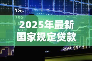 2025年最新国家规定贷款利息：中国法定借贷利率上限是多少