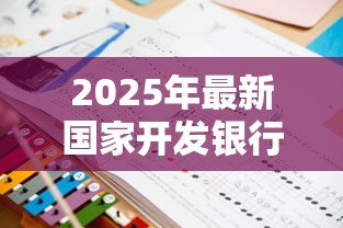 2025年最新国家开发银行助学贷款：如何申请国开行教育贷款
