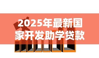 2025年最新国家开发助学贷款官网:助学贷款官网入口在哪 2025年最新国家开发助学贷款官网:助学贷款官网入口在哪
