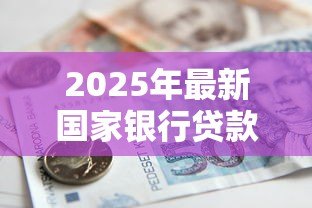 2025年最新国家银行贷款：如何申请政策性金融贷款
