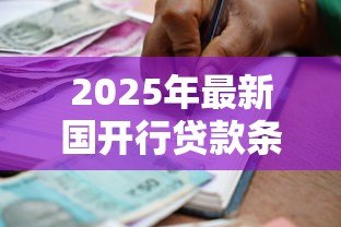 2025年最新国开行贷款条件：国家开发银行贷款申请有哪些要求