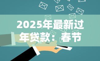 2025年最新过年贷款:春节资金周转难如何解决 2025年最新过年贷款:春节资金周转难如何解决