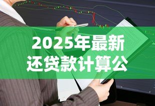 2025年最新还贷款计算公式：贷款月供怎么算最准确