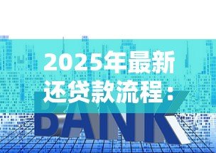 2025年最新还贷款流程：如何高效完成房贷还款手续