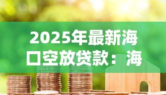 2025年最新海口空放贷款：海口空放借贷如何保障资金安全