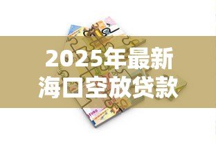 2025年最新海口空放贷款：海口空放借贷如何保障资金安全