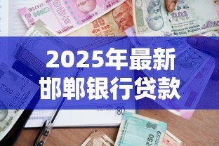 2025年最新邯郸银行贷款：邯郸银行个人贷款申请条件是什么