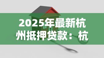 2025年最新杭州抵押贷款：杭州房产抵押贷款有哪些隐藏风险