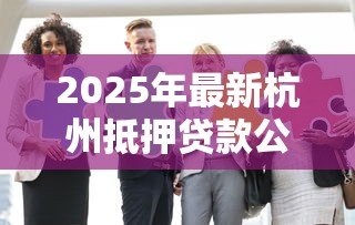 2025年最新杭州抵押贷款公司：杭州房产抵押贷款哪家机构靠谱