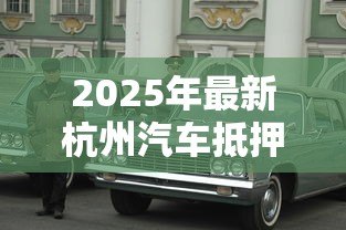 2025年最新杭州汽车抵押贷款：杭州车抵贷如何办理最划算