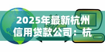 2025年最新杭州信用贷款公司：杭州哪里能办信用贷款