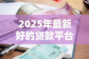 2025年最新好的贷款平台利息低有哪些:低利息正规贷款平台有哪些推荐 2025年最新好的贷款平台利息低有哪些:低利息正规贷款平台有哪些推荐