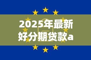 2025年最新好分期贷款app下载:如何安全下载好分期借款软件 2025年最新好分期贷款app下载:如何安全下载好分期借款软件