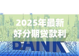 2025年最新好分期贷款利息多少：好分期年化利率范围是多少