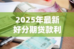 2025年最新好分期贷款利息高吗:好分期年利率是否超过36%红线 2025年最新好分期贷款利息高吗:好分期年利率是否超过36%红线