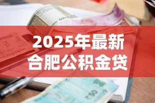 2025年最新合肥公积金贷款：合肥商转公贷款最新政策有哪些