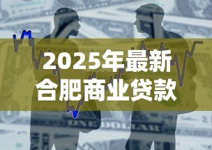 2025年最新合肥商业贷款利率：合肥房贷利率最新政策是什么