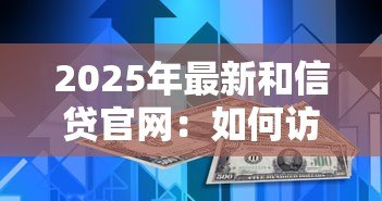 2025年最新和信贷官网:如何访问和信贷官方网站 2025年最新和信贷官网:如何访问和信贷官方网站