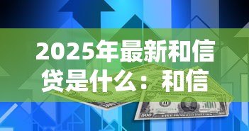 2025年最新和信贷是什么:和信贷平台的具体业务模式 2025年最新和信贷是什么:和信贷平台的具体业务模式
