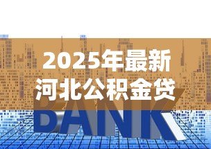 2025年最新河北公积金贷款利率:石家庄公积金贷款最新利率多少 2025年最新河北公积金贷款利率:石家庄公积金贷款最新利率多少