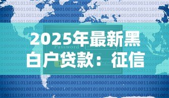 2025年最新黑白户贷款:征信不良者如何申请低息贷款 2025年最新黑白户贷款:征信不良者如何申请低息贷款
