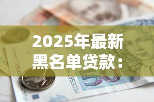 2025年最新黑名单贷款：信用不良还能申请借款吗