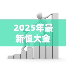 2025年最新恒大金融贷款:恒大信贷产品最新政策是什么 2025年最新恒大金融贷款:恒大信贷产品最新政策是什么
