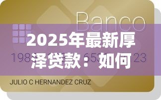 2025年最新厚泽贷款:如何申请厚泽信贷产品 2025年最新厚泽贷款:如何申请厚泽信贷产品