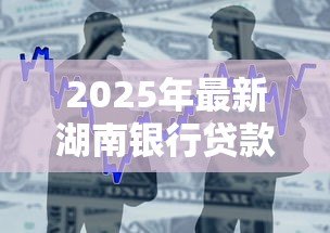 2025年最新湖南银行贷款：湖南银行如何申请个人贷款
