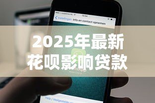 2025年最新花呗影响贷款：使用花呗会影响个人征信吗